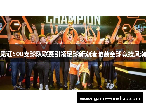 见证500支球队联赛引领足球新潮流激荡全球竞技风潮